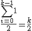 3$\frac{\Bigsum_{i=0}^{k-1}{1}}{2}=\frac{k}{2}